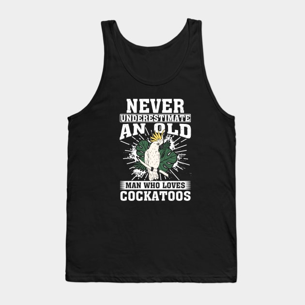 Never Underestimate An Old Man Who Loves Cockatoos Tank Top by silvercoin